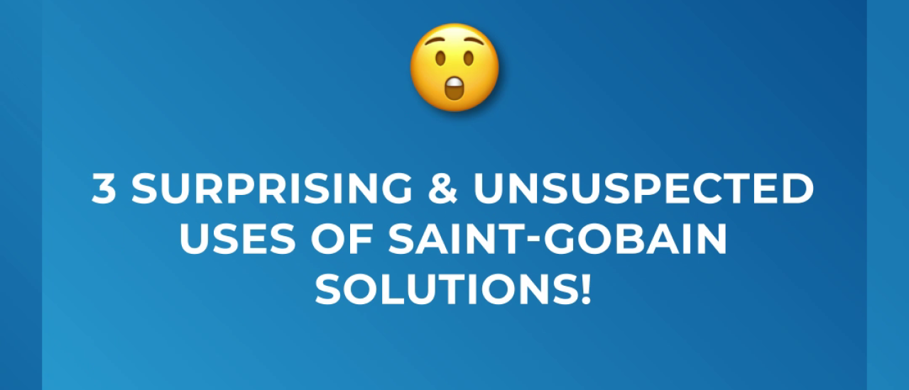 3 surprising and unsuspected uses of Saint-Gobain solutions!