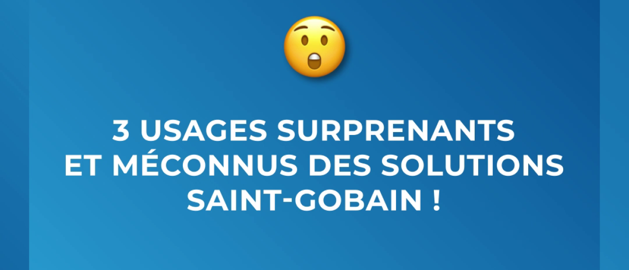 3 usages surprenants et méconnus des solutions Saint-Gobain !